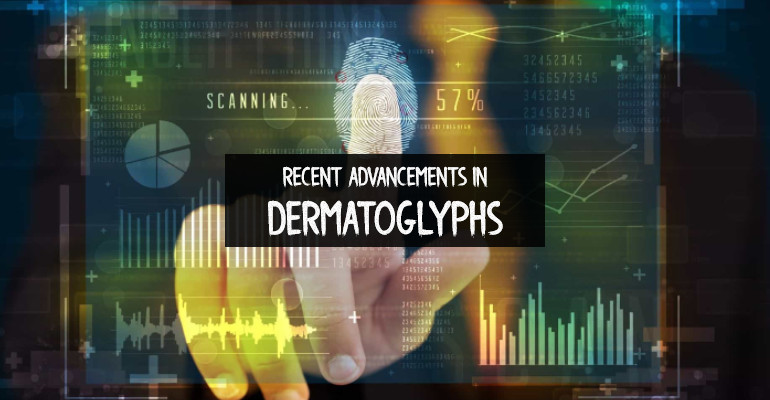 Recent Advancements in Dermatoglyphs Recent Advancements in Dermatoglyphs
